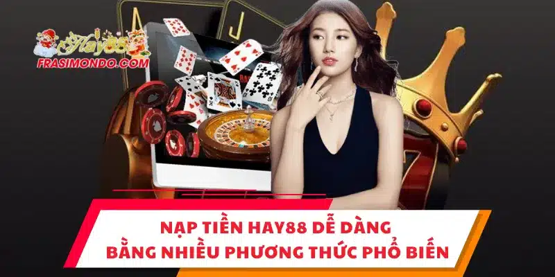 Nạp Tiền HAY88 Dễ Dàng Bằng Nhiều Phương Thức Phổ Biến