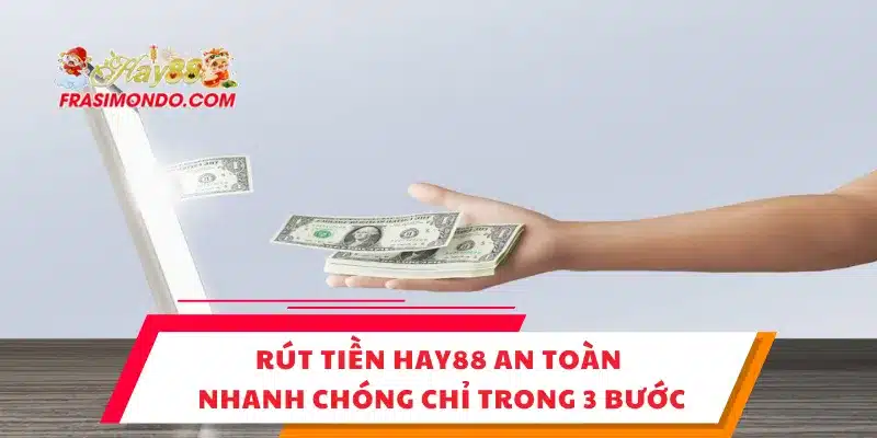 Rút Tiền HAY88 An Toàn, Nhanh Chóng Chỉ Trong 3 Bước